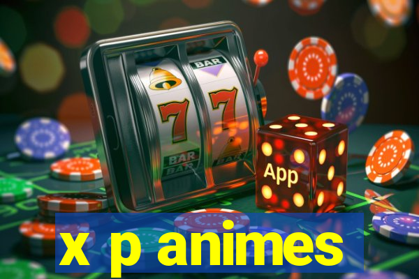 x p animes